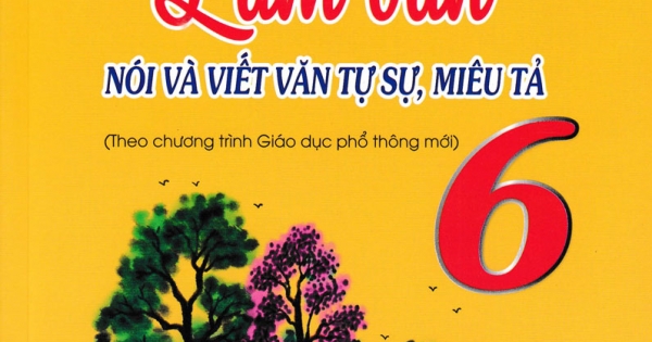 Phát Triển Kĩ Năng Làm Văn Nói Và Viết Văn Tự Sự, Miêu Tả Lớp 6 (Biên Soạn Theo Chương Trình Mới)