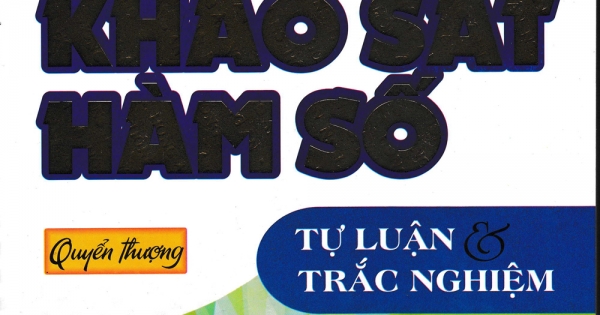Chuyên Đề Khảo Sát Hàm Số (Tự Luận Và Trắc Nghiệm) - Quyển Thượng