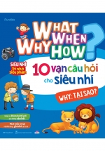 What Why When How - 10 Vạn Câu Hỏi Cho Siêu Nhí - Why: Tại Sao?