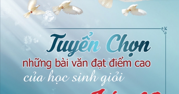 Tuyển Chọn Những Bài Văn Đạt Điểm Cao Của Học Sinh Giỏi Lớp 10