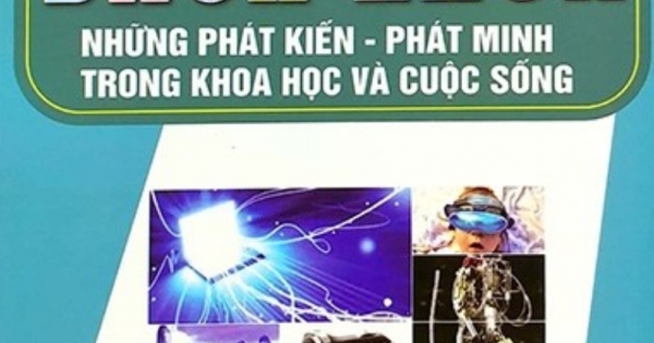 Tri Thức Bách Khoa - Những Phát Kiến, Phát Minh Trong Khoa Học Công Nghệ Và Cuộc Sống