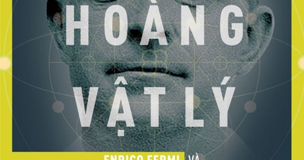 Giáo Hoàng Vật Lý - Enrico Fermi Và Sự Ra Đời Của Thời Đại Nguyên Tử