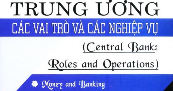 Ngân Hàng Trung Ương - Các Vai Trò Và Các Nghiệp Vụ