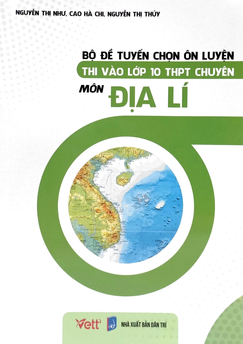 Bộ Đề Tuyển Chọn Ôn Luyện Thi Vào Lớp 10 THPT Chuyên Môn Địa Lí