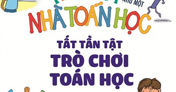 Tớ Tư Duy Như Một Nhà Toán Học - Tất Tần Tật Trò Chơi Toán Học