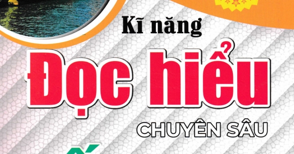Kĩ Năng Đọc Hiểu Chuyên sâu Tiếng Anh (Dùng Chung Cho Các Bộ SGK Hiện Hành)