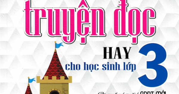 Tuyển Chọn Những Truyện Đọc Hay Cho Học Sinh Lớp 3 (Dùng Chung Cho Các SGK Mới Hiện Hành)