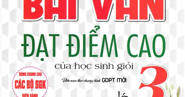 Những Bài Văn Đạt Điểm Cao Của Học Sinh Giỏi Lớp 3 (Dùng Chung Cho Các SGK Mới Hiện Hành)