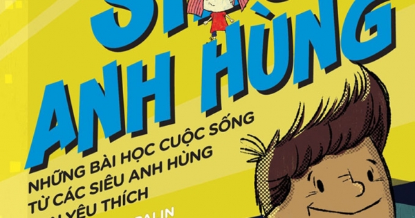Siêu Anh Hùng: Những Bài Học Cuộc Sống Từ Các Siêu Anh Hùng Bạn Yêu Thích