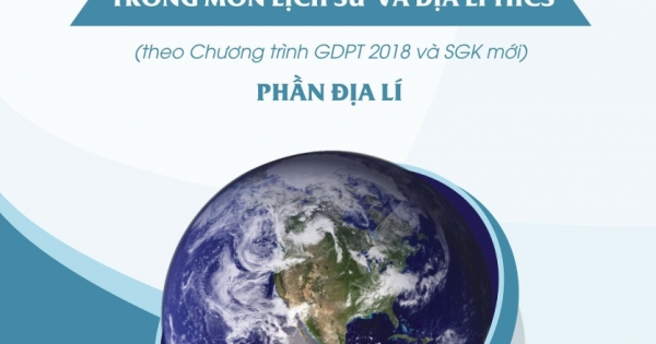 Tổ Chức Dạy Học Trải Nghiệm Trong Môn Lịch Sử Và Địa Lí THCS - Phần Địa Lí (Theo Chương Trình GDPT 2018 Và SGK Mới)