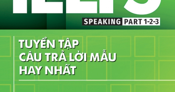 IELTS SAMPLE Speaking Part 1-2-3 - Tuyển Tập Câu Trả Lời Mẫu Hay Nhất