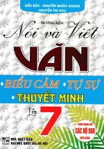 Hướng Dẫn Nói Và Viết Văn Biểu Cảm - Tự Sự - Thuyết Minh Lớp 7 (Biên Soạn Theo Chương Trình GDPT Mới)