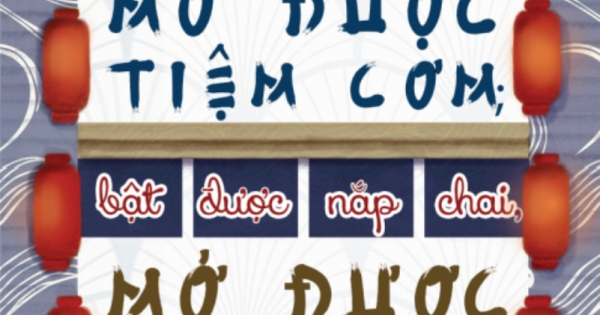 Bổ Được Cà Chua, Mở Được Tiệm Cơm; Bật Được Nắp Chai, Mở Được Quán Nhậu