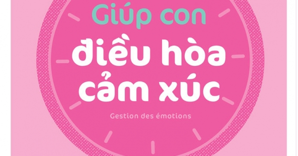 Giúp Con Điều Hòa Cảm Xúc - 35 Hoạt Động Dành Cho Trẻ Từ 3 Đến 10 Tuổi