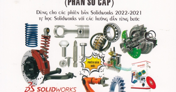 Solidworks Toàn Tập (Phần Sơ Cấp) - Dùng Cho Các Phiên Bản Solidworks 2022 - 2021