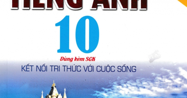 Đề Kiểm Tra Tiếng Anh 10 (Dùng Kèm SGK Kết Nối)