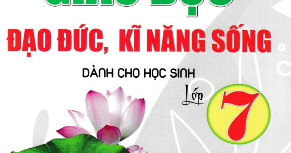 Giáo Dục Đạo Đức, Kĩ Năng Sống Dành Cho Học Sinh Lớp 7 (Biên Soạn Theo Chương Trình GDPT Mới)