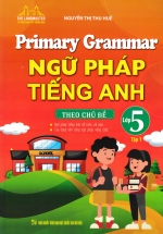Primary Grammar - Ngữ Pháp Tiếng Anh Theo Chủ Đề Lớp 5 - Tập 1