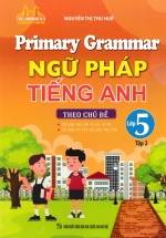 Primary Grammar - Ngữ Pháp Tiếng Anh Theo Chủ Đề Lớp 5 - Tập 2