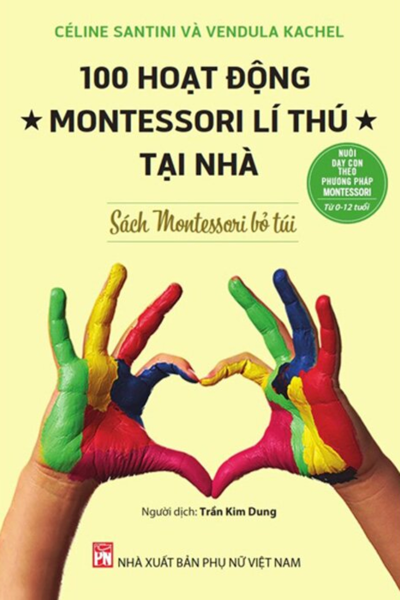 Nuôi Dạy Con Theo Phương Pháp Montessori Từ 0-12 Tuổi - Sách Montessori Bỏ Túi - 100 Hoạt Động Montessori Lí Thú Tại Nhà