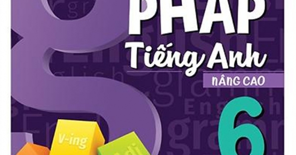 Ngữ Pháp Tiếng Anh Nâng Cao Lớp 6 - Tập 1 (Biên Soạn Theo Chương Trình GDPT Mới)