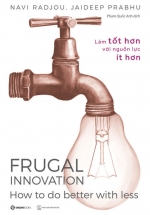 Frugal Innovation - Làm Tốt Hơn Với Nguồn Lực Ít Hơn