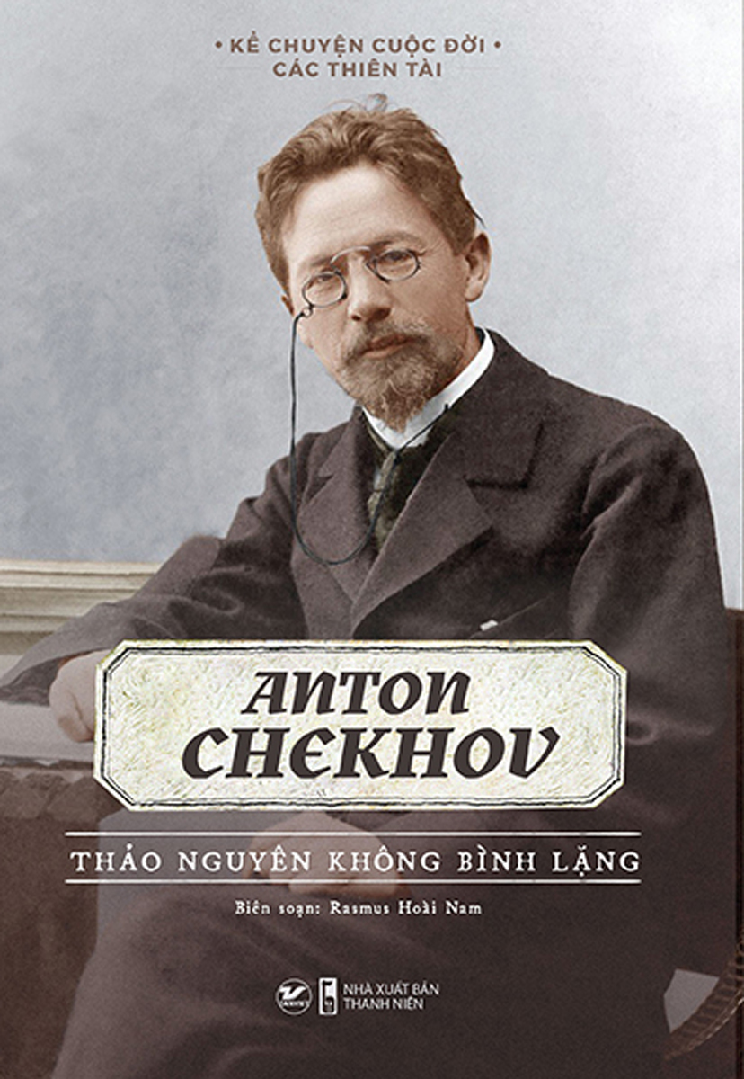 Kể Chuyện Cuộc Đời Các Thiên Tài: Anton Chekhov - Thảo Nguyên Không Bình Lặng