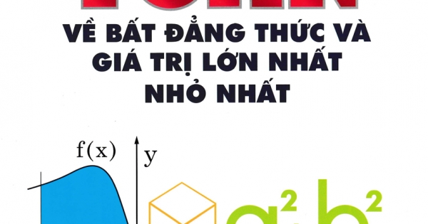 Các Phương Pháp Hiệu Quả Giải Bài Toán Về Bất Đẳng Thức Và Giá Trị Lớn Nhất, Nhỏ Nhất