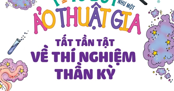 Tớ Tư Duy Như Một Ảo Thuật Gia - Tất Tần Tật Về Thí Nghiệm Thần Kỳ