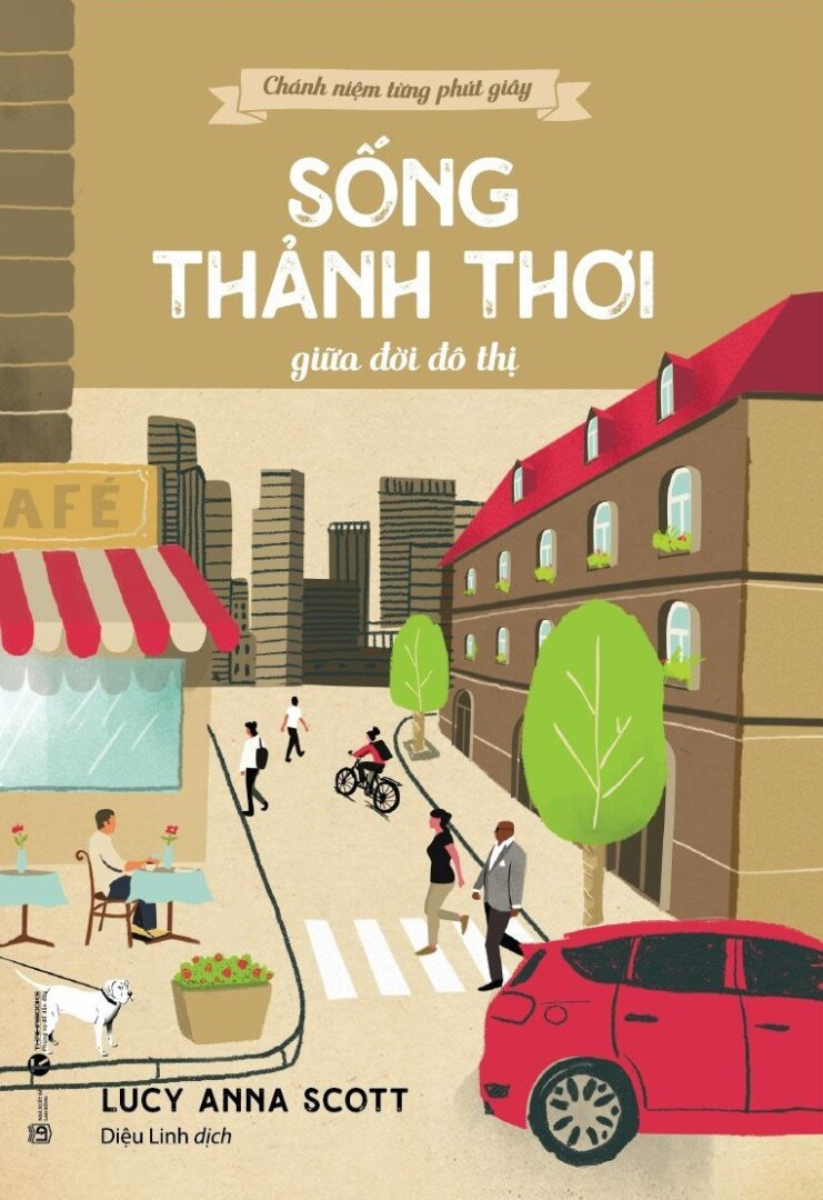 Chánh Niệm Từng Phút Giây - Sống Thảnh Thơi Giữa Đời Đô Thị