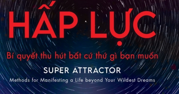 Siêu Hấp Lực - Bí Quyết Thu Hút Bất Cứ Thứ Gì Bạn Muốn