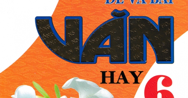 270 Đề Và Bài Văn Hay 6 (Dùng Chung Cho Các Bộ SGK Hiện Hành)