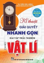 Kĩ Thuật Giải Quyết Nhanh Gọn Bài Tập Trắc Nghiệm Vật Lí