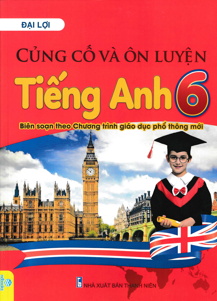 Củng Cố Và Ôn Luyện Tiếng Anh 6 - ND (Biên Soạn Theo Chương Trình GDPT Mới)