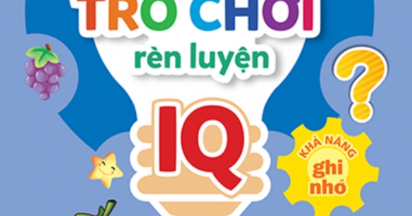500 Trò Chơi Rèn Luyện IQ (4-10 Tuổi) - Khả Năng Ghi Nhớ