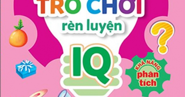 500 Trò Chơi Rèn Luyện IQ (4-10 Tuổi) - Khả Năng Phân Tích