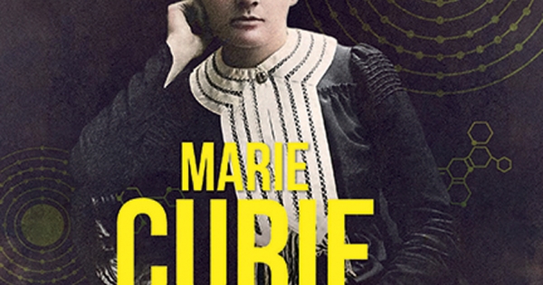 Những Trí Tuệ Vĩ Đại - Marie Curie Nhà Nữ Khoa Học Tiên Phong, Người Đạt Giải Nobel, Người Khám Phá Ra Chất Phóng Xạ