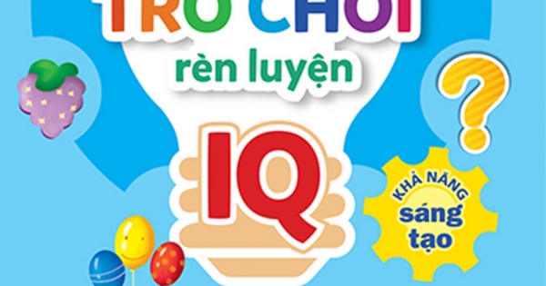 500 Trò Chơi Rèn Luyện IQ (4-10 Tuổi) - Khả Năng Sáng Tạo
