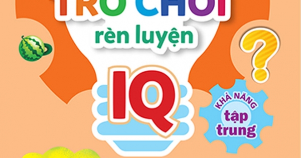500 Trò Chơi Rèn Luyện IQ (4-10 Tuổi) - Khả Năng Tập Trung