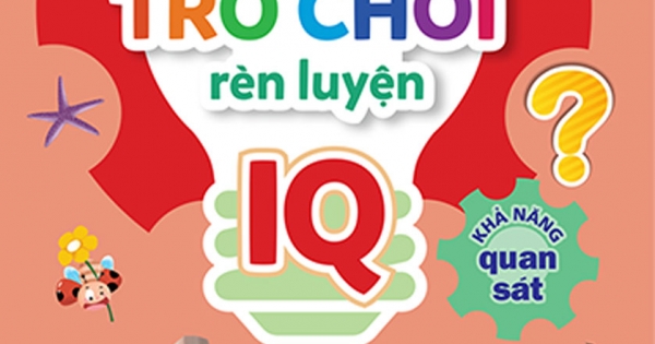500 Trò Chơi Rèn Luyện IQ (4-10 Tuổi) - Khả Năng Quan Sát