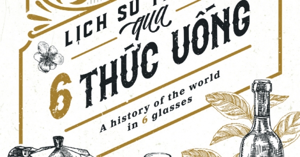 Lịch Sử Thế Giới Qua 6 Thức Uống - A History Of The World In 6 Glasses