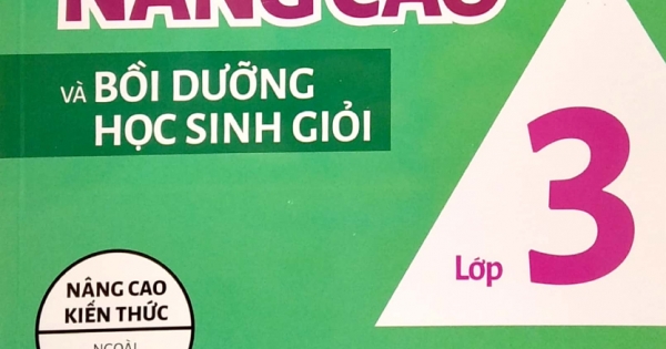 Toán Nâng Cao Và Bồi Dưỡng Học Sinh Giỏi Lớp 3 (Nâng Cao Kiến Thức Ngoài Chương Trình Lên Lớp)