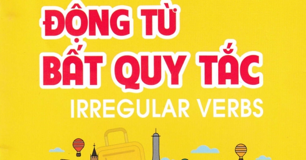 Kiến Thức Anh Văn Căn Bản Động Từ Bất Quy Tắc - Irregular Verbs