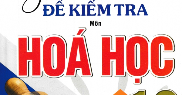 Tuyển Tập Đề Kiểm Tra Môn Hóa Học 10 (Biên Soạn Theo Chương Trình GDPT Mới)