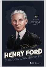 Tự Truyện Henry Ford - Cuộc Đời Và Sự Nghiệp Của Tôi
