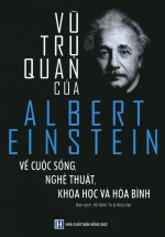 Vũ Trụ Quan Của Albert Einstein Về Cuộc Sống Nghệ Thuật, Khoa Học Và Hoà Bình