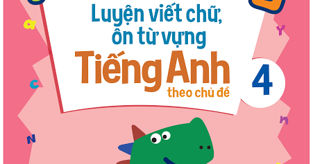 Cùng Khủng Long Luyện Viết Chữ, Ôn Từ Vựng Tiếng Anh Theo Chủ Để Lớp 4