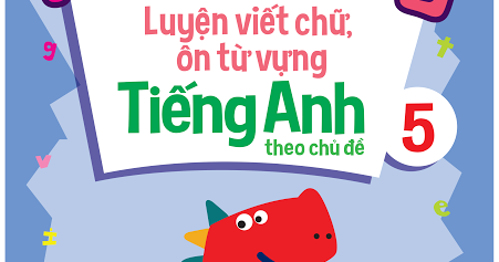 Cùng Khủng Long Luyện Viết Chữ, Ôn Từ Vựng Tiếng Anh Theo Chủ Để Lớp 5