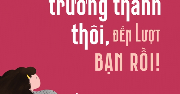 Phải Trưởng Thành Thôi, Đến Lượt Bạn Rồi!