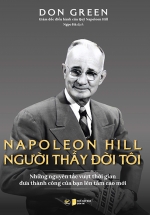 Napoleon Hill - Người Thầy Đời Đời Tôi (Những Nguyên Tắc Vượt Thời Gian Đưa Thành Công Của Bạn Lên Tầm Cao Mới)
